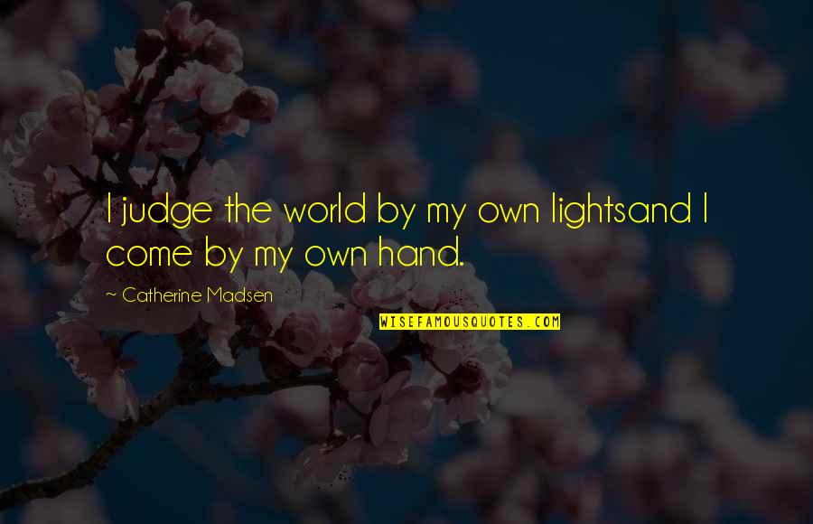Urquhart Etagere Quotes By Catherine Madsen: I judge the world by my own lightsand