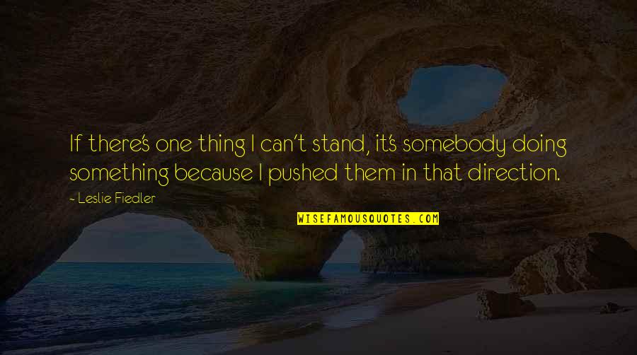 Urquijo Moreno Quotes By Leslie Fiedler: If there's one thing I can't stand, it's