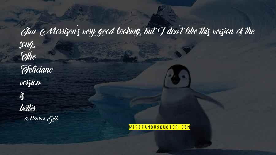 Urquijo127 Quotes By Maurice Gibb: Jim Morrison's very good looking, but I don't Urquijo127 Quotes By Maurice Gibb: Jim Morrison's very good looking, but I don't