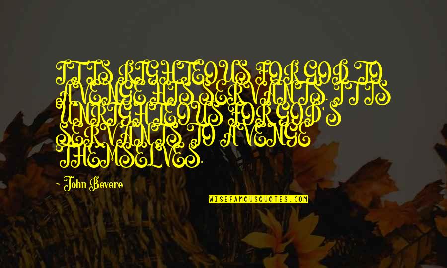Urquiola De Palacios Quotes By John Bevere: IT IS RIGHTEOUS FOR GOD TO AVENGE HIS Urquiola De Palacios Quotes By John Bevere: IT IS RIGHTEOUS FOR GOD TO AVENGE HIS