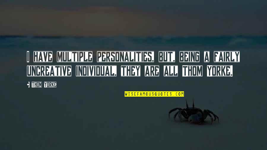 Urquiola De Palacios Quotes By Thom Yorke: I have multiple personalities, but, being a fairly Urquiola De Palacios Quotes By Thom Yorke: I have multiple personalities, but, being a fairly