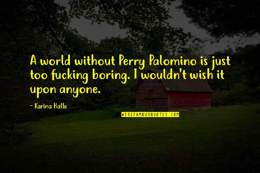 Urquiza Obituary Quotes By Karina Halle: A world without Perry Palomino is just too Urquiza Obituary Quotes By Karina Halle: A world without Perry Palomino is just too