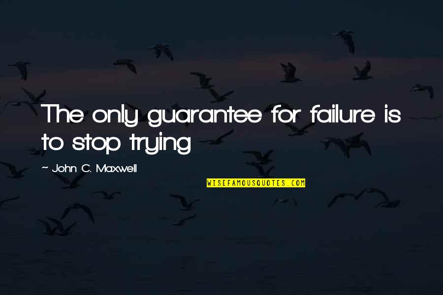 Urram Quotes By John C. Maxwell: The only guarantee for failure is to stop Urram Quotes By John C. Maxwell: The only guarantee for failure is to stop