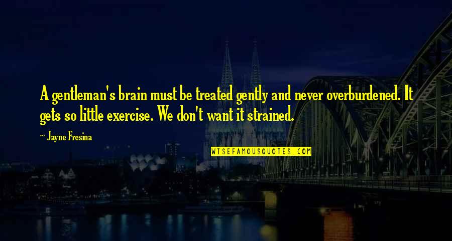 Urras And Anarres Quotes By Jayne Fresina: A gentleman's brain must be treated gently and Urras And Anarres Quotes By Jayne Fresina: A gentleman's brain must be treated gently and