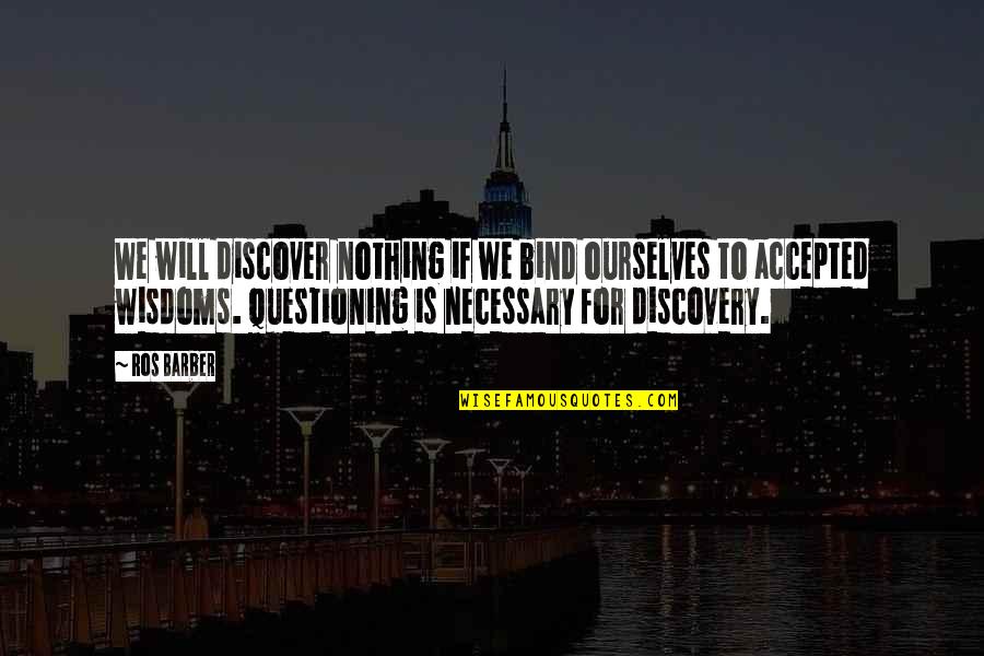 Urrejola En Quotes By Ros Barber: We will discover nothing if we bind ourselves
