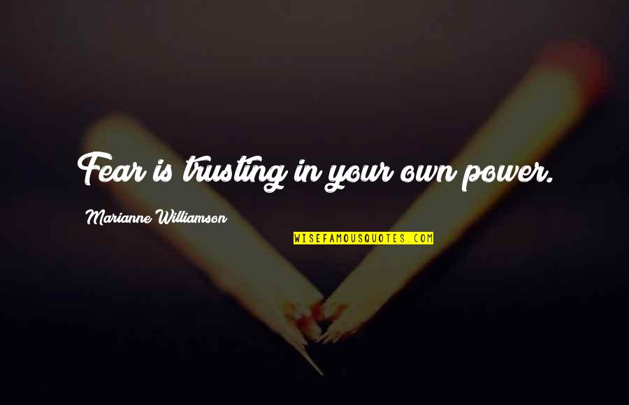 Urruah Quotes By Marianne Williamson: Fear is trusting in your own power.