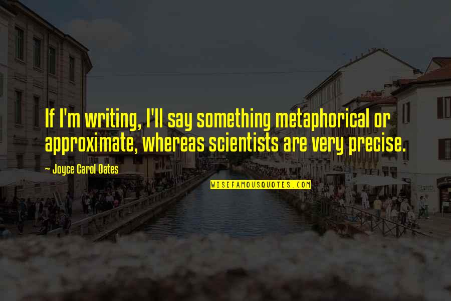Urrutia Md Quotes By Joyce Carol Oates: If I'm writing, I'll say something metaphorical or Urrutia Md Quotes By Joyce Carol Oates: If I'm writing, I'll say something metaphorical or
