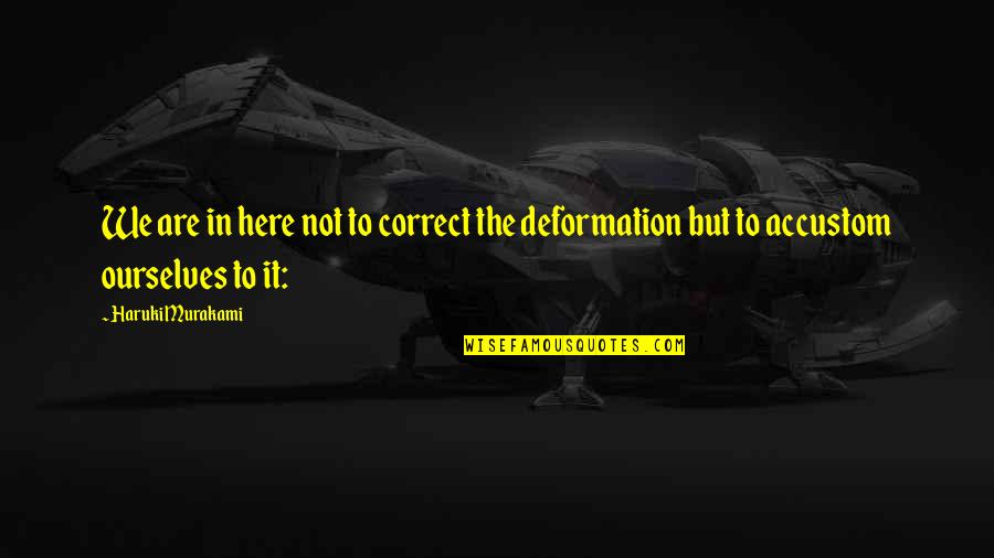 Urrutia Presidente Quotes By Haruki Murakami: We are in here not to correct the