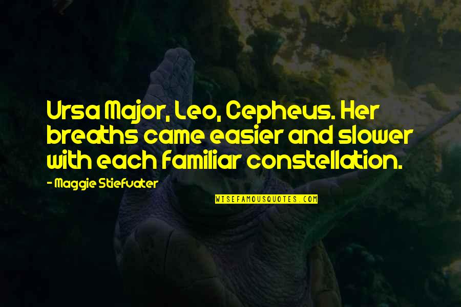 Ursa Quotes By Maggie Stiefvater: Ursa Major, Leo, Cepheus. Her breaths came easier