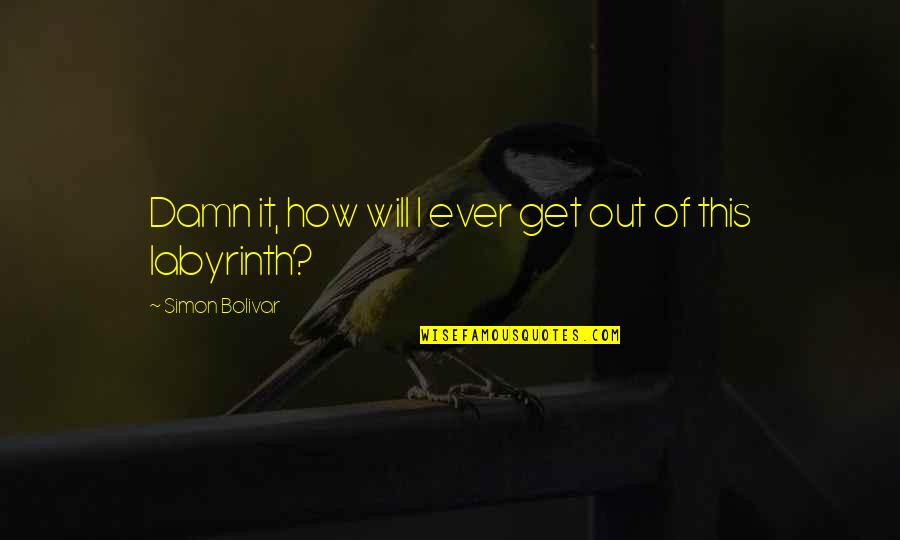 Ursa Wren Quotes By Simon Bolivar: Damn it, how will I ever get out Ursa Wren Quotes By Simon Bolivar: Damn it, how will I ever get out
