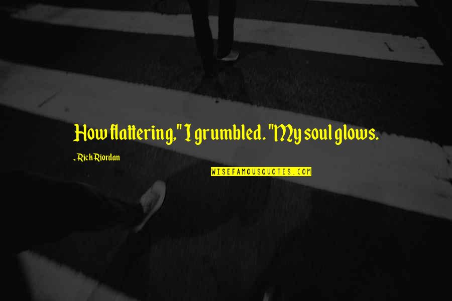 Ursache Von Quotes By Rick Riordan: How flattering," I grumbled. "My soul glows. Ursache Von Quotes By Rick Riordan: How flattering," I grumbled. "My soul glows.