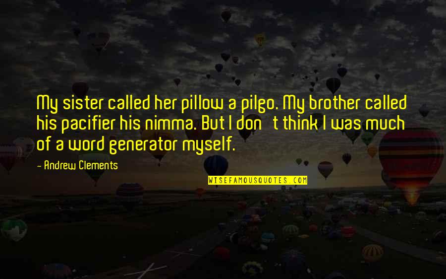 Ursan Forte Quotes By Andrew Clements: My sister called her pillow a pilgo. My Ursan Forte Quotes By Andrew Clements: My sister called her pillow a pilgo. My