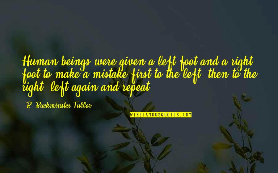 Ursan Forte Quotes By R. Buckminster Fuller: Human beings were given a left foot and Ursan Forte Quotes By R. Buckminster Fuller: Human beings were given a left foot and