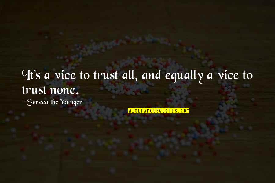 Urself Quotes By Seneca The Younger: It's a vice to trust all, and equally Urself Quotes By Seneca The Younger: It's a vice to trust all, and equally