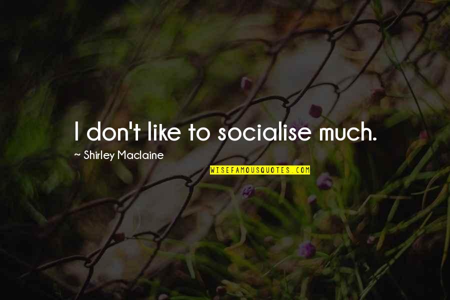Urself Quotes By Shirley Maclaine: I don't like to socialise much.