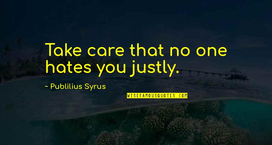 Ursica Quotes By Publilius Syrus: Take care that no one hates you justly.