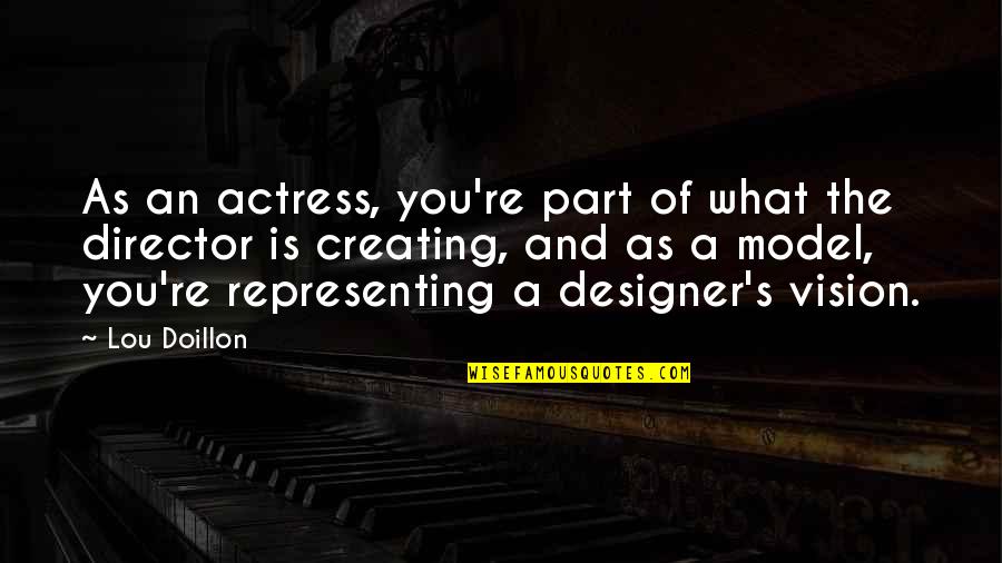 Ursii Grizzly Quotes By Lou Doillon: As an actress, you're part of what the Ursii Grizzly Quotes By Lou Doillon: As an actress, you're part of what the