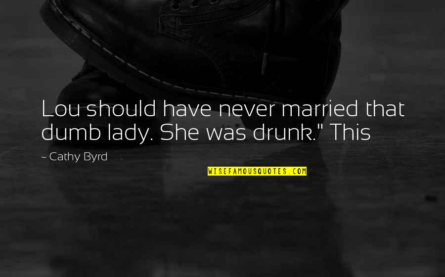 Ursii Koala Quotes By Cathy Byrd: Lou should have never married that dumb lady.