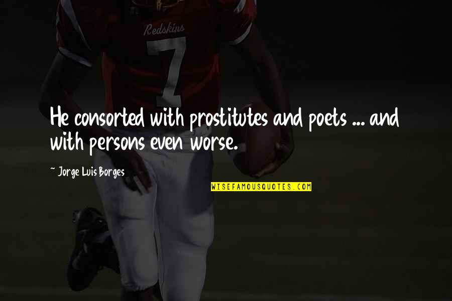 Ursii Panda Quotes By Jorge Luis Borges: He consorted with prostitutes and poets ... and Ursii Panda Quotes By Jorge Luis Borges: He consorted with prostitutes and poets ... and