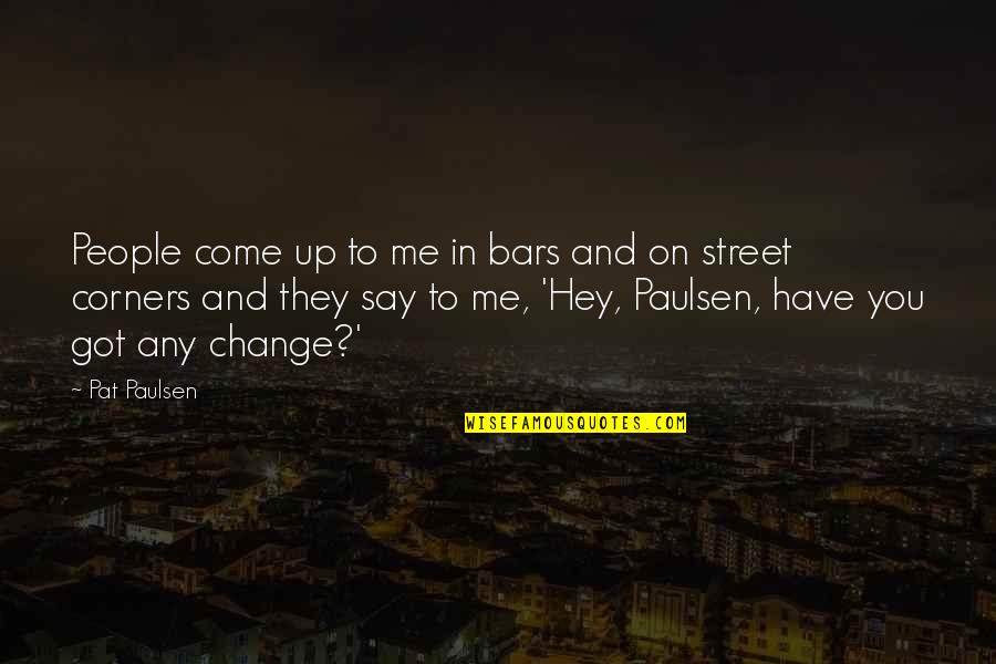 Ursii Panda Quotes By Pat Paulsen: People come up to me in bars and Ursii Panda Quotes By Pat Paulsen: People come up to me in bars and