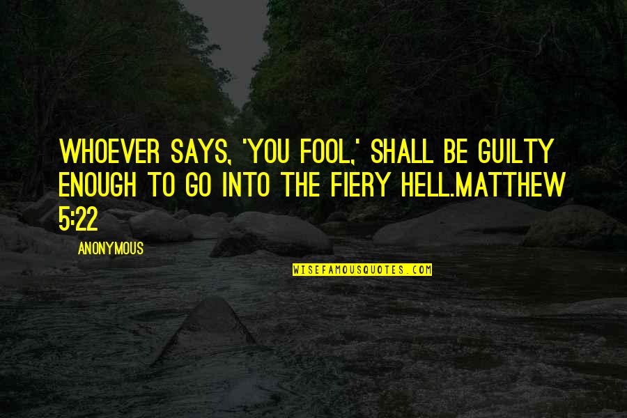 Ursis Quotes By Anonymous: Whoever says, 'You fool,' shall be guilty enough