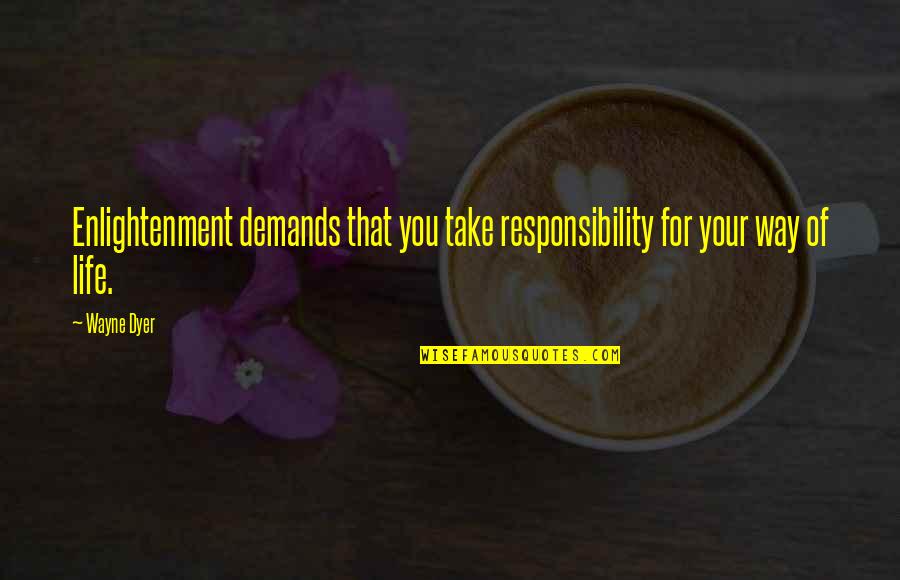 Urska Dobersek Quotes By Wayne Dyer: Enlightenment demands that you take responsibility for your