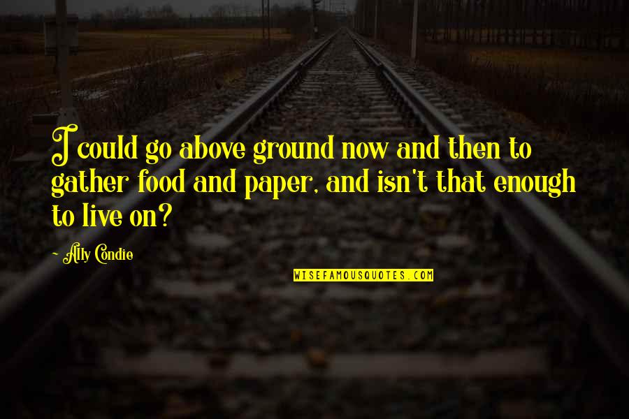 Urskadamus Quotes By Ally Condie: I could go above ground now and then