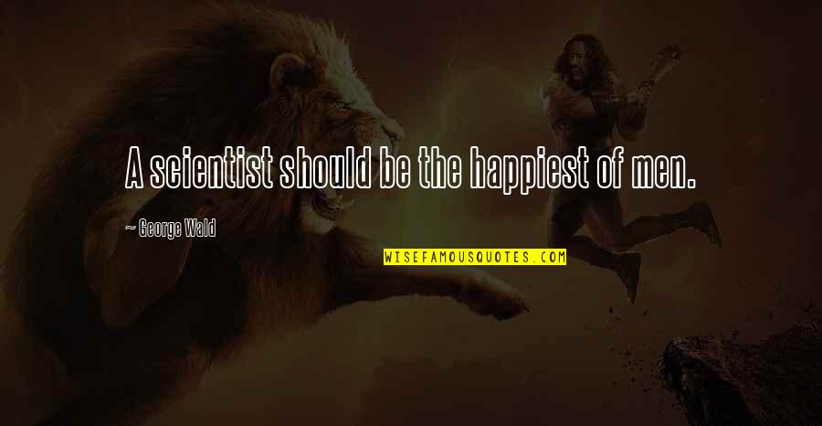 Ursprungsgerade Quotes By George Wald: A scientist should be the happiest of men.