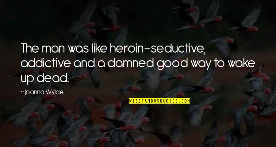 Urss Quotes By Joanna Wylde: The man was like heroin-seductive, addictive and a