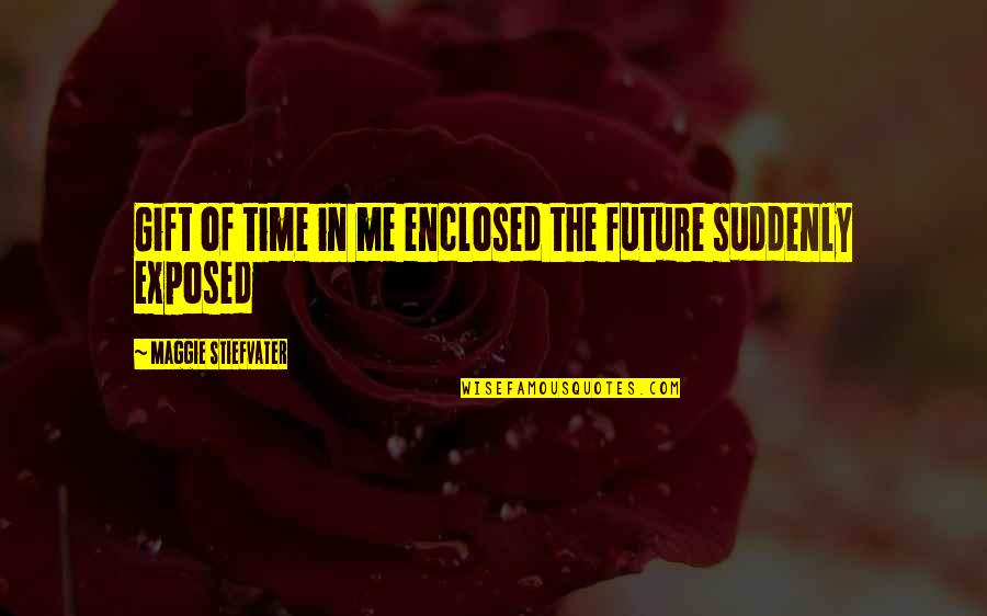 Ursued Quotes By Maggie Stiefvater: Gift of time in me enclosed the future