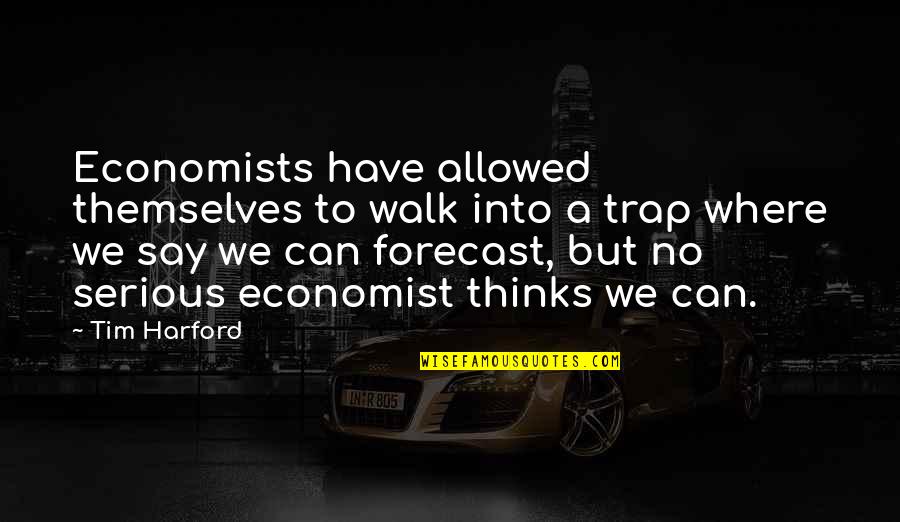 Ursula Buffay Quotes By Tim Harford: Economists have allowed themselves to walk into a