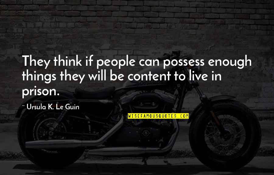 Ursula Guin Quotes By Ursula K. Le Guin: They think if people can possess enough things