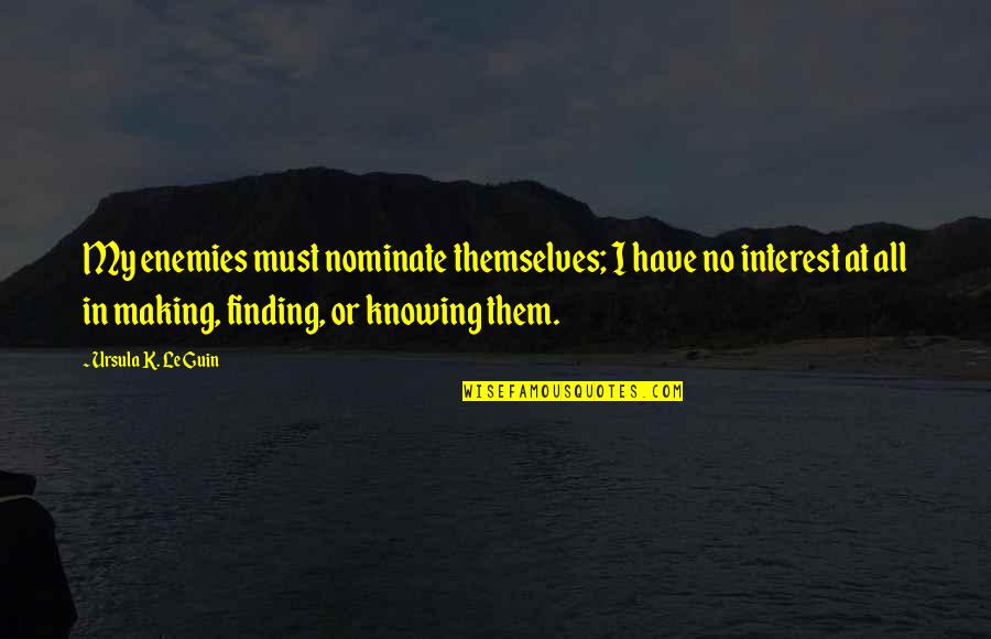 Ursula Guin Quotes By Ursula K. Le Guin: My enemies must nominate themselves; I have no