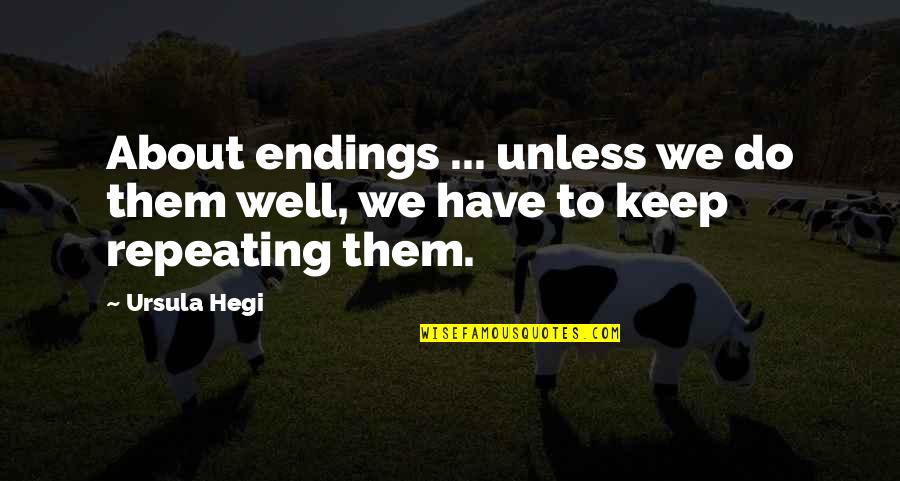 Ursula Hegi Quotes By Ursula Hegi: About endings ... unless we do them well,