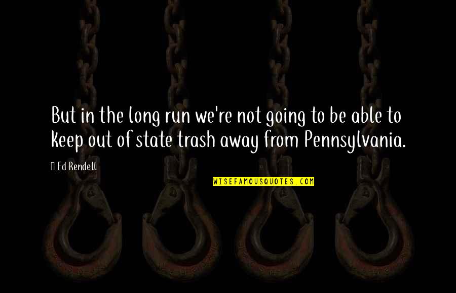 Ursula Iguaran Quotes By Ed Rendell: But in the long run we're not going Ursula Iguaran Quotes By Ed Rendell: But in the long run we're not going