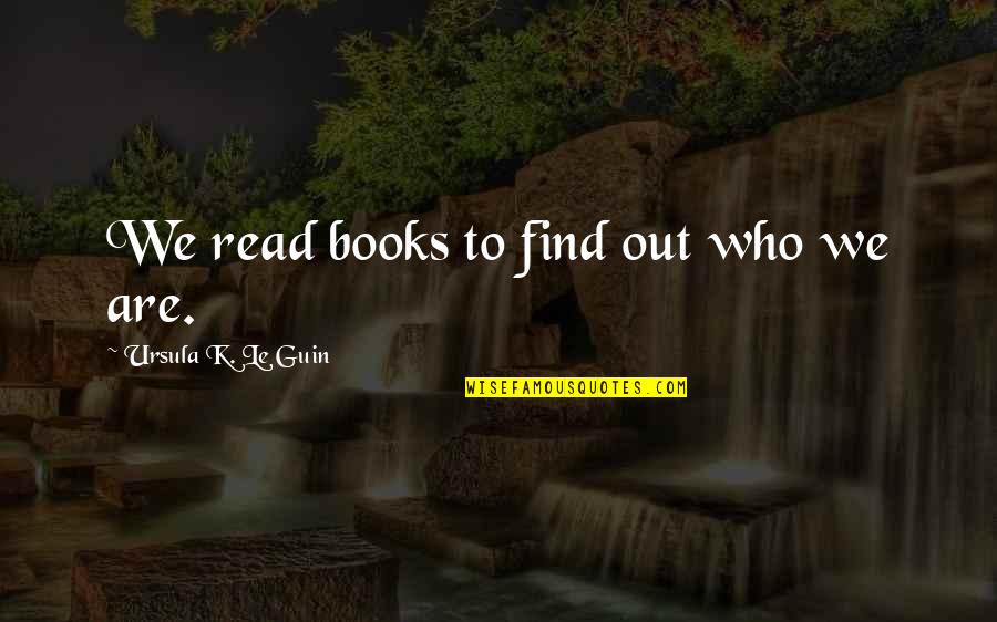 Ursula K Le Guin Book Quotes By Ursula K. Le Guin: We read books to find out who we