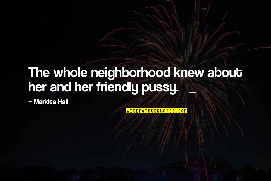 Ursula K Le Guin Famous Quotes By Markita Hall: The whole neighborhood knew about her and her