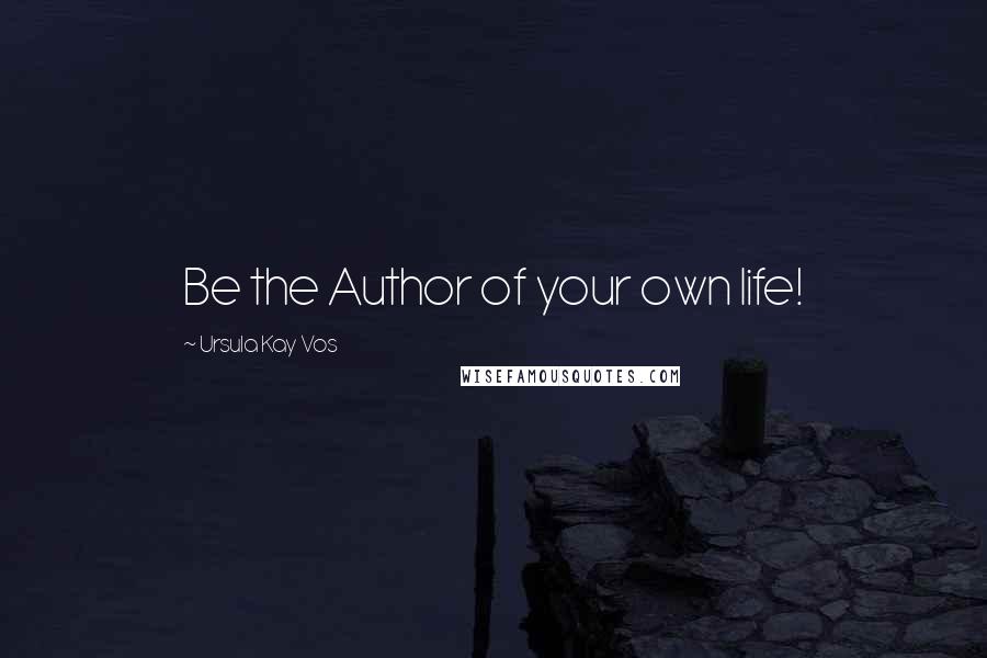 Ursula Kay Vos quotes: Be the Author of your own life!