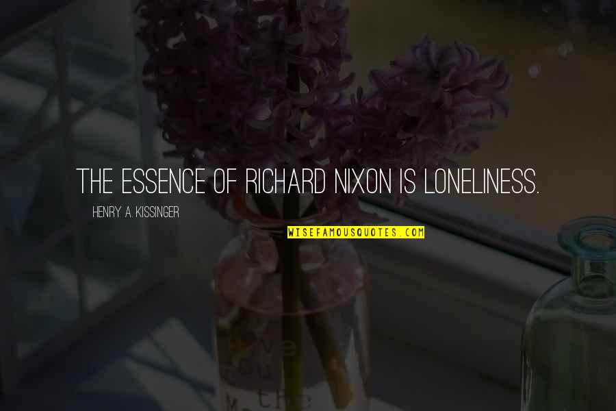 Ursula Kolbe Quotes By Henry A. Kissinger: The essence of Richard Nixon is loneliness.