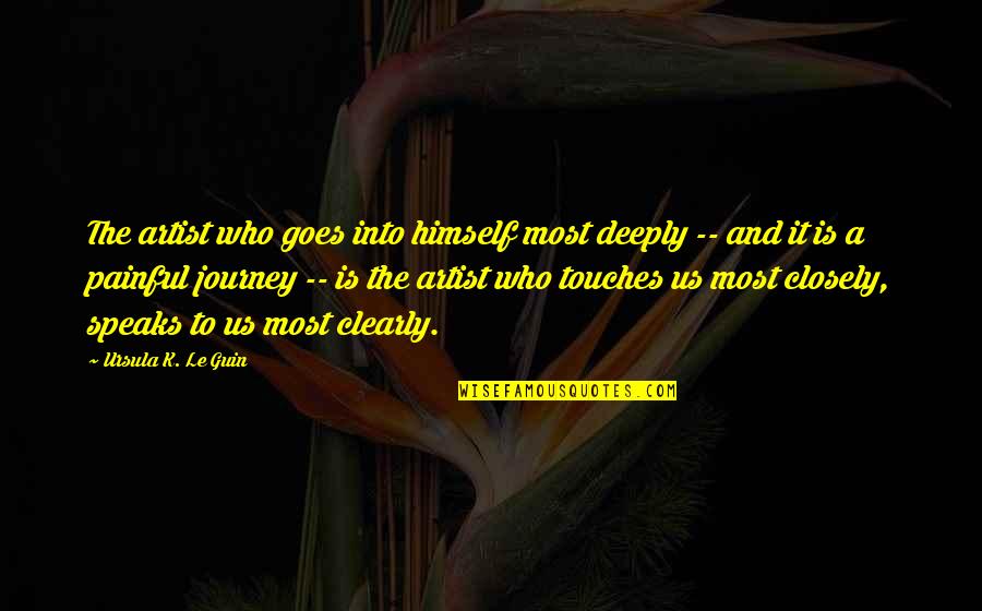 Ursula Le Guin Journey Quotes By Ursula K. Le Guin: The artist who goes into himself most deeply Ursula Le Guin Journey Quotes By Ursula K. Le Guin: The artist who goes into himself most deeply