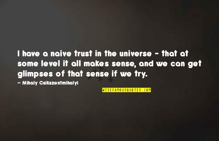 Ursula Le Guin Quote Quotes By Mihaly Csikszentmihalyi: I have a naive trust in the universe Ursula Le Guin Quote Quotes By Mihaly Csikszentmihalyi: I have a naive trust in the universe