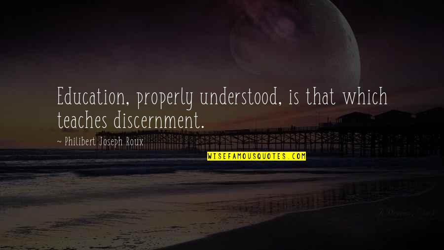 Ursula Le Guin Quote Quotes By Philibert Joseph Roux: Education, properly understood, is that which teaches discernment. Ursula Le Guin Quote Quotes By Philibert Joseph Roux: Education, properly understood, is that which teaches discernment.