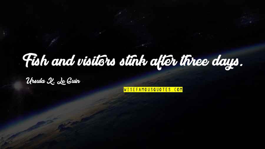 Ursula Le Guin Quotes By Ursula K. Le Guin: Fish and visitors stink after three days.