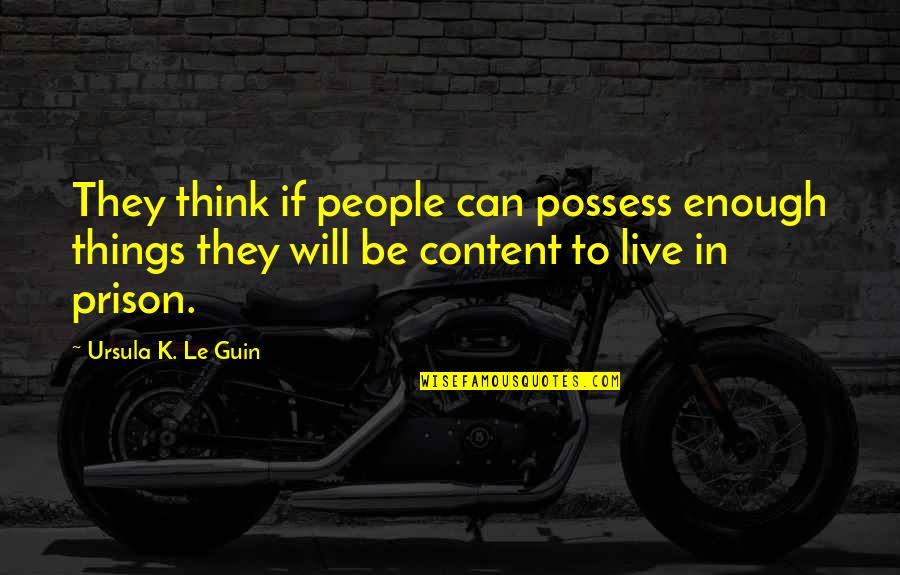 Ursula Le Guin Quotes By Ursula K. Le Guin: They think if people can possess enough things