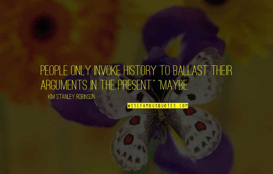 Ursula Le Guin The Dispossessed Quotes By Kim Stanley Robinson: People only invoke history to ballast their arguments Ursula Le Guin The Dispossessed Quotes By Kim Stanley Robinson: People only invoke history to ballast their arguments