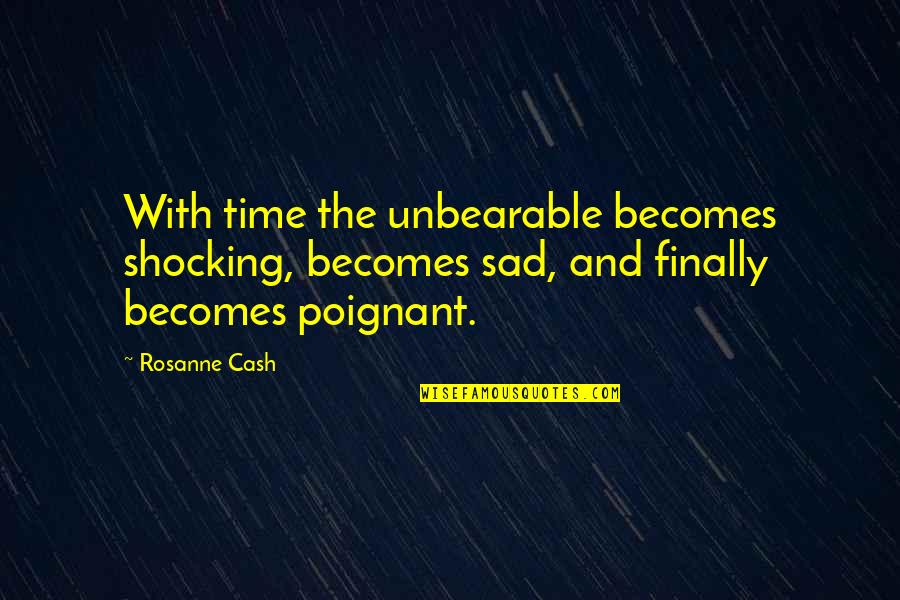 Ursula Le Guin The Dispossessed Quotes By Rosanne Cash: With time the unbearable becomes shocking, becomes sad, Ursula Le Guin The Dispossessed Quotes By Rosanne Cash: With time the unbearable becomes shocking, becomes sad,