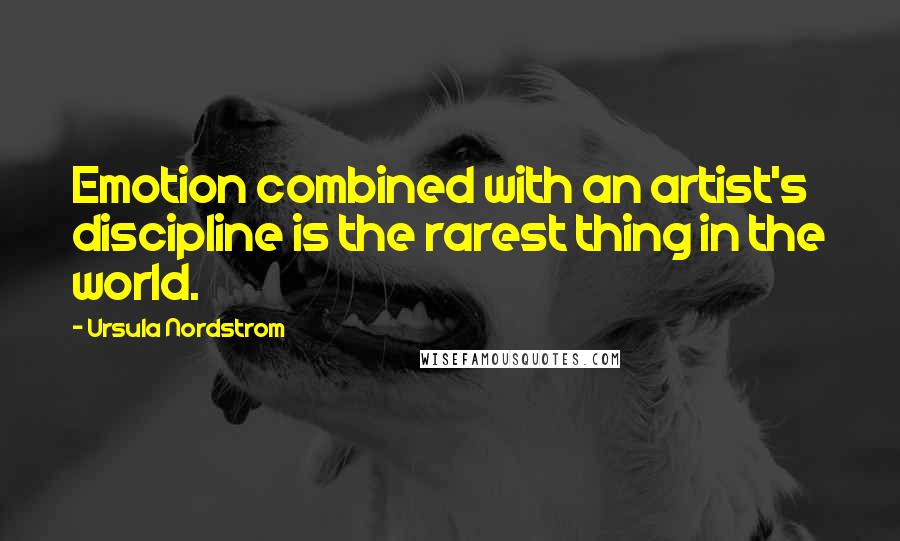 Ursula Nordstrom quotes: Emotion combined with an artist's discipline is the rarest thing in the world.