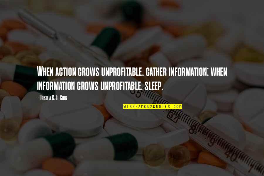 Ursula Quotes By Ursula K. Le Guin: When action grows unprofitable, gather information; when information Ursula Quotes By Ursula K. Le Guin: When action grows unprofitable, gather information; when information