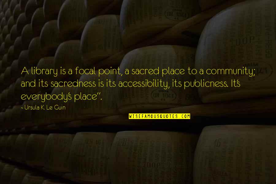 Ursula Quotes By Ursula K. Le Guin: A library is a focal point, a sacred Ursula Quotes By Ursula K. Le Guin: A library is a focal point, a sacred
