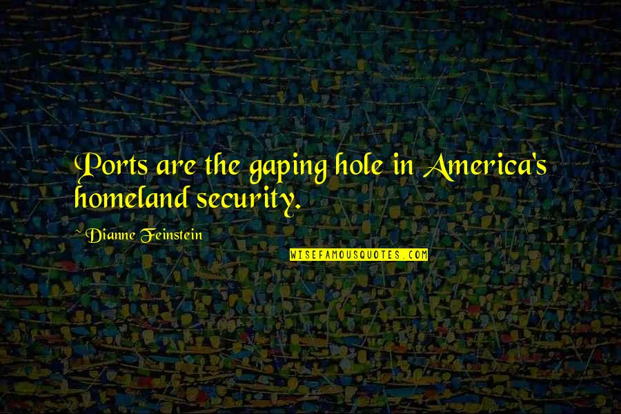 Ursula Von Rydingsvard Quotes By Dianne Feinstein: Ports are the gaping hole in America's homeland Ursula Von Rydingsvard Quotes By Dianne Feinstein: Ports are the gaping hole in America's homeland